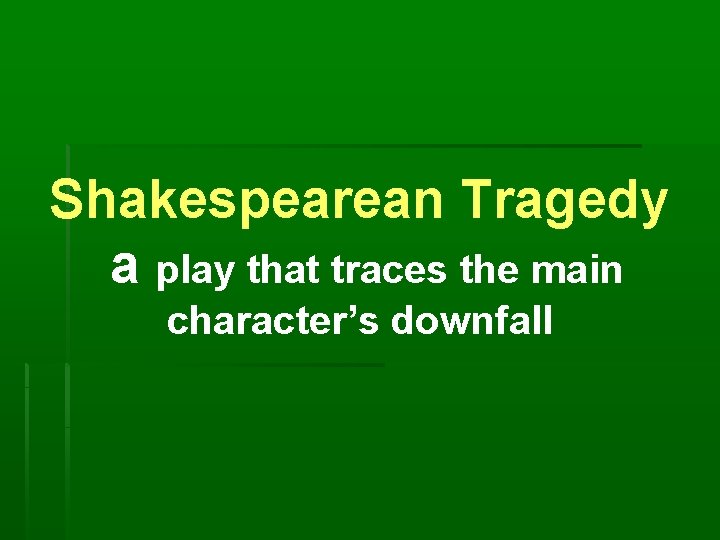 Shakespearean Tragedy a play that traces the main character’s downfall 