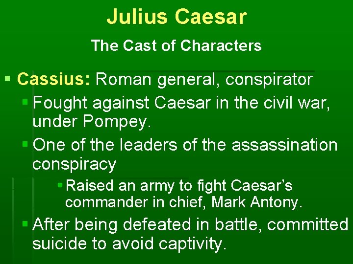 Julius Caesar The Cast of Characters § Cassius: Roman general, conspirator § Fought against