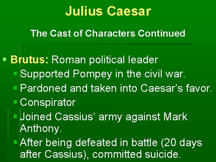Julius Caesar The Cast of Characters Continued § Brutus: Roman political leader § Supported