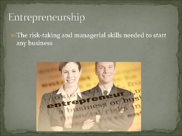 Entrepreneurship The risk-taking and managerial skills needed to start any business 