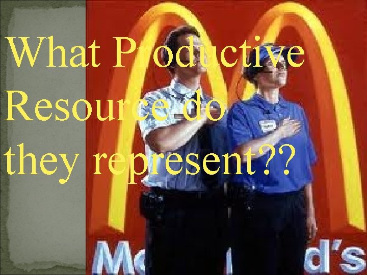 What Productive Resource do they represent? ? 