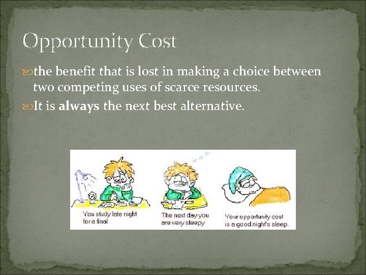 Opportunity Cost the benefit that is lost in making a choice between two competing
