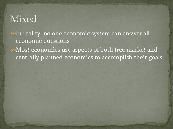 Mixed In reality, no one economic system can answer all economic questions Most economies