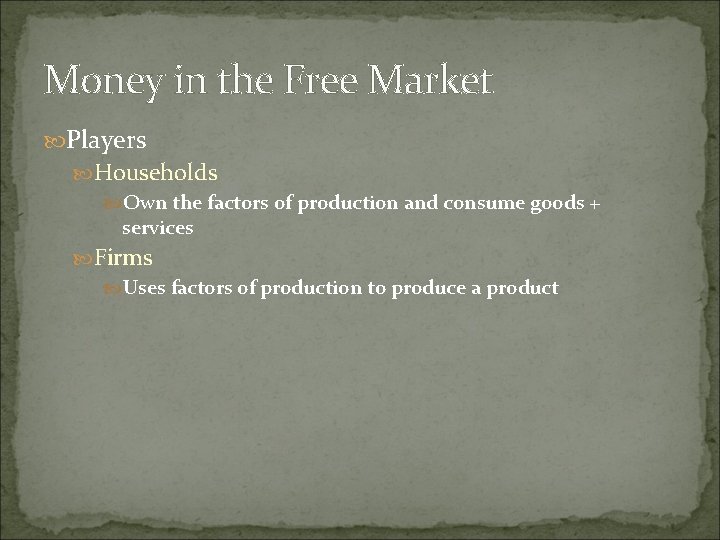 Money in the Free Market Players Households Own the factors of production and consume