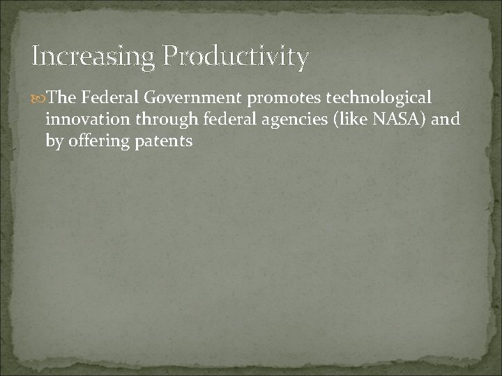 Increasing Productivity The Federal Government promotes technological innovation through federal agencies (like NASA) and