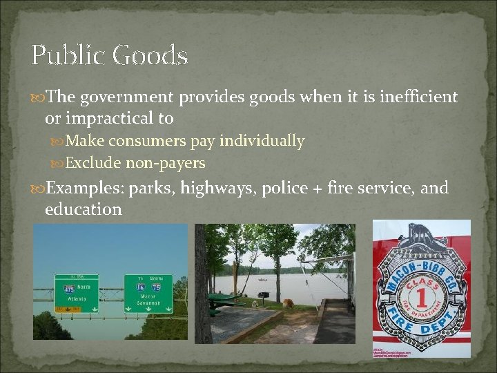 Public Goods The government provides goods when it is inefficient or impractical to Make