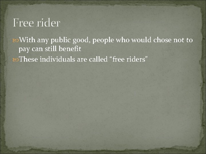 Free rider With any public good, people who would chose not to pay can