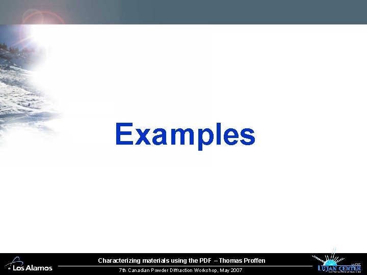 Examples Characterizing materials using the PDF – Thomas Proffen 7 th Canadian Powder Diffraction