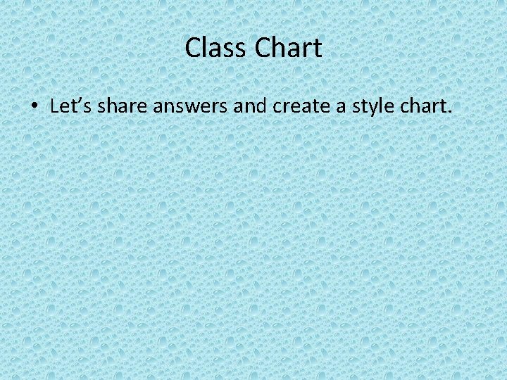 Class Chart • Let’s share answers and create a style chart. 