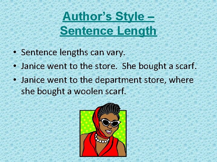 Author’s Style – Sentence Length • Sentence lengths can vary. • Janice went to