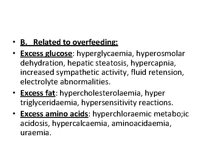  • B. Related to overfeeding: • Excess glucose: hyperglycaemia, hyperosmolar dehydration, hepatic steatosis,