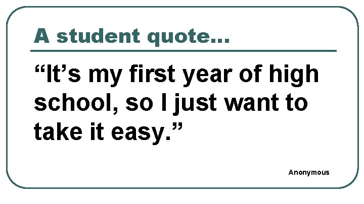 A student quote… “It’s my first year of high school, so I just want