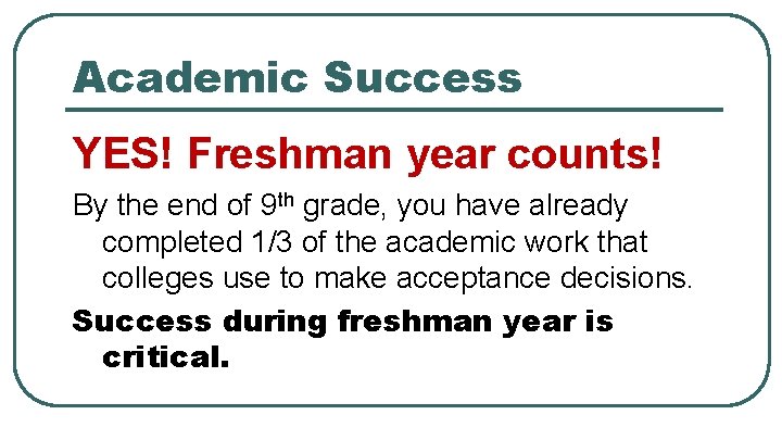 Academic Success YES! Freshman year counts! By the end of 9 th grade, you