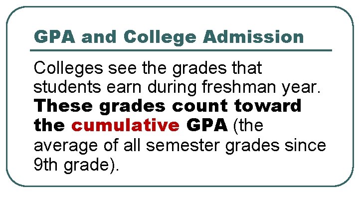 GPA and College Admission Colleges see the grades that students earn during freshman year.