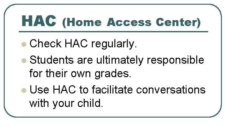 HAC (Home Access Center) Check HAC regularly. l Students are ultimately responsible for their