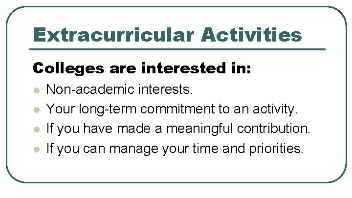 Extracurricular Activities Colleges are interested in: l l Non-academic interests. Your long-term commitment to