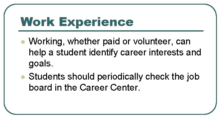 Work Experience l l Working, whether paid or volunteer, can help a student identify