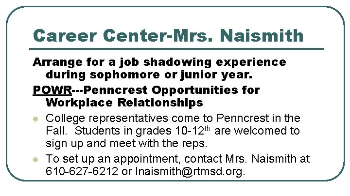 Career Center-Mrs. Naismith Arrange for a job shadowing experience during sophomore or junior year.