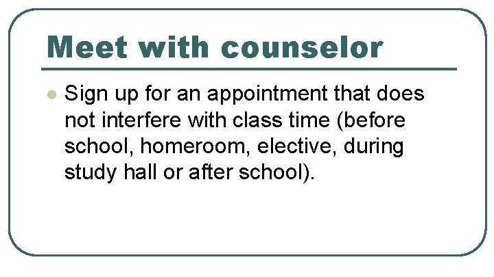 Meet with counselor l Sign up for an appointment that does not interfere with