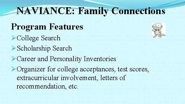 NAVIANCE: Family Connections Program Features ØCollege Search ØScholarship Search ØCareer and Personality Inventories ØOrganizer