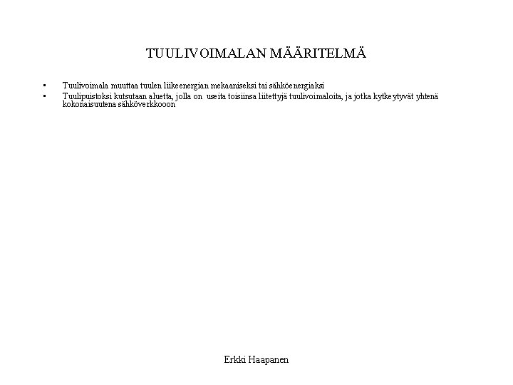 TUULIVOIMALAN MÄÄRITELMÄ • • Tuulivoimala muuttaa tuulen liikeenergian mekaaniseksi tai sähköenergiaksi Tuulipuistoksi kutsutaan aluetta,