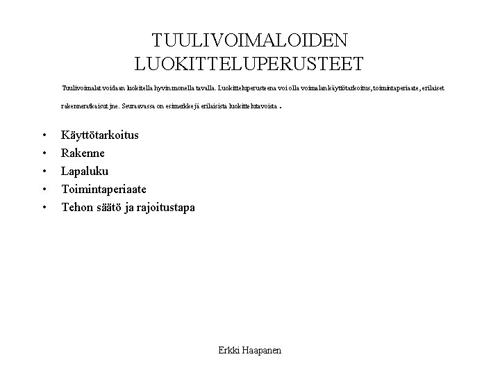 TUULIVOIMALOIDEN LUOKITTELUPERUSTEET Tuulivoimalat voidaan luokitella hyvin monella tavalla. Luokitteluperusteena voi olla voimalan käyttötarkoitus, toimintaperiaate,