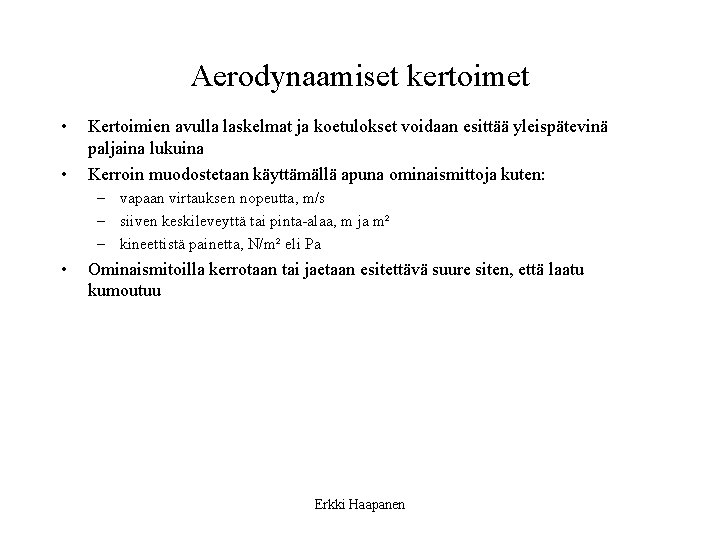 Aerodynaamiset kertoimet • • Kertoimien avulla laskelmat ja koetulokset voidaan esittää yleispätevinä paljaina lukuina