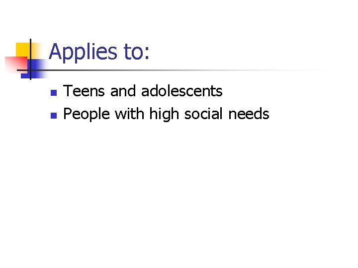 Applies to: n n Teens and adolescents People with high social needs 