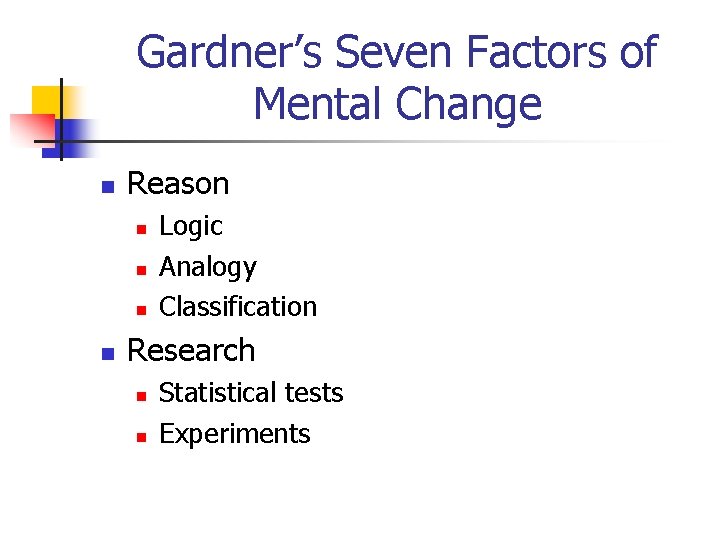 Gardner’s Seven Factors of Mental Change n Reason n n Logic Analogy Classification Research