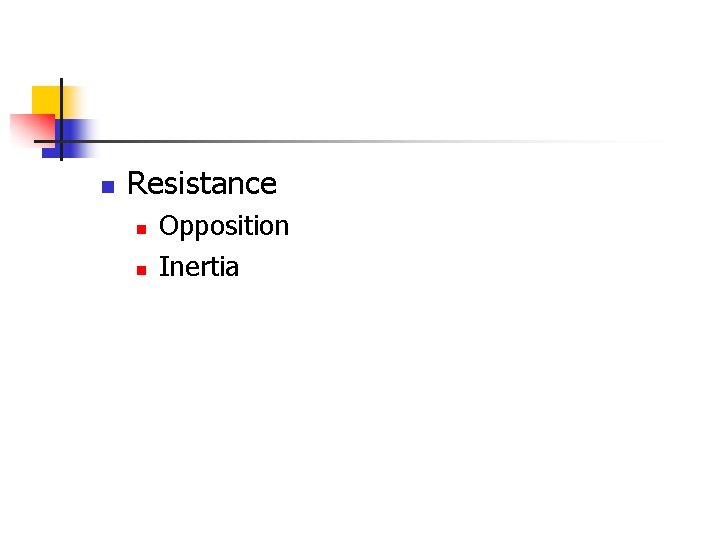 n Resistance n n Opposition Inertia 