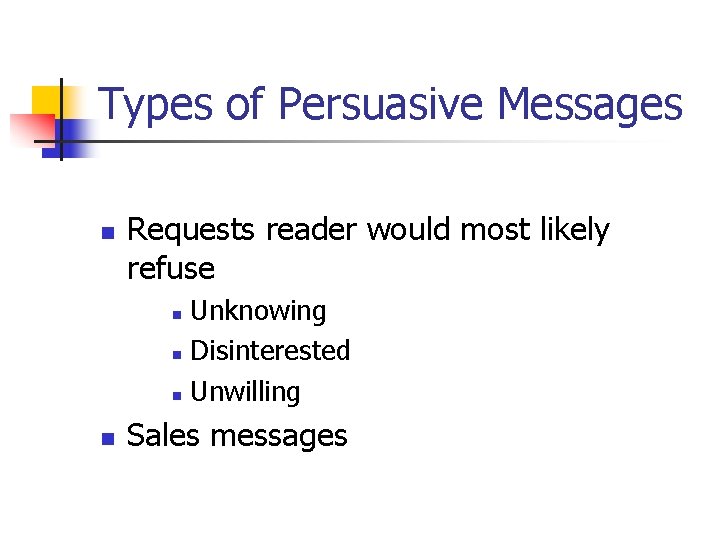 Types of Persuasive Messages n Requests reader would most likely refuse Unknowing n Disinterested