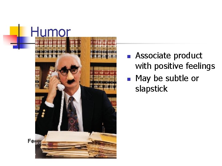 Humor n n Feeling lost in the shuffle? Associate product with positive feelings May