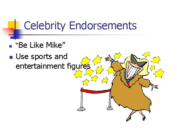 Celebrity Endorsements n n “Be Like Mike” Use sports and entertainment figures 