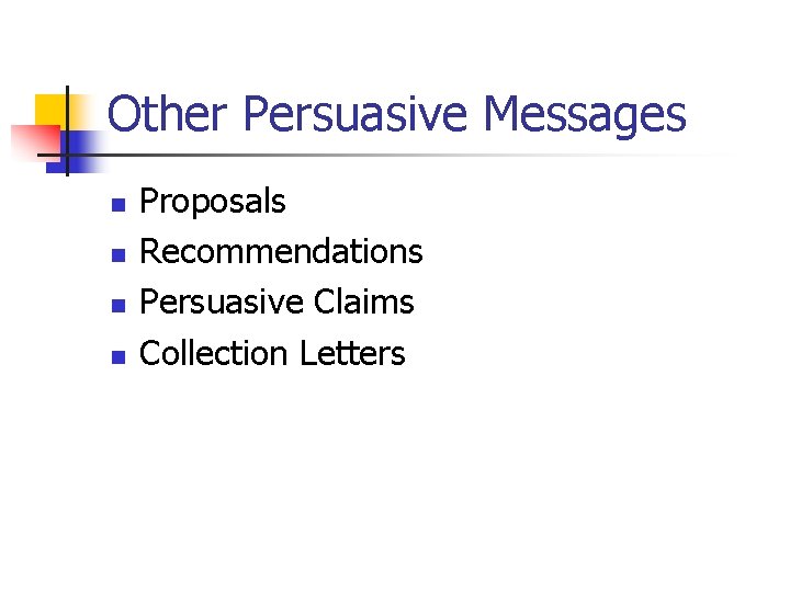 Other Persuasive Messages n n Proposals Recommendations Persuasive Claims Collection Letters 