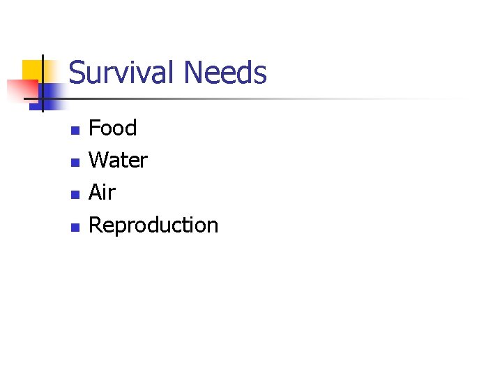 Survival Needs n n Food Water Air Reproduction 