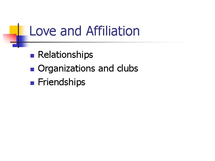 Love and Affiliation n Relationships Organizations and clubs Friendships 