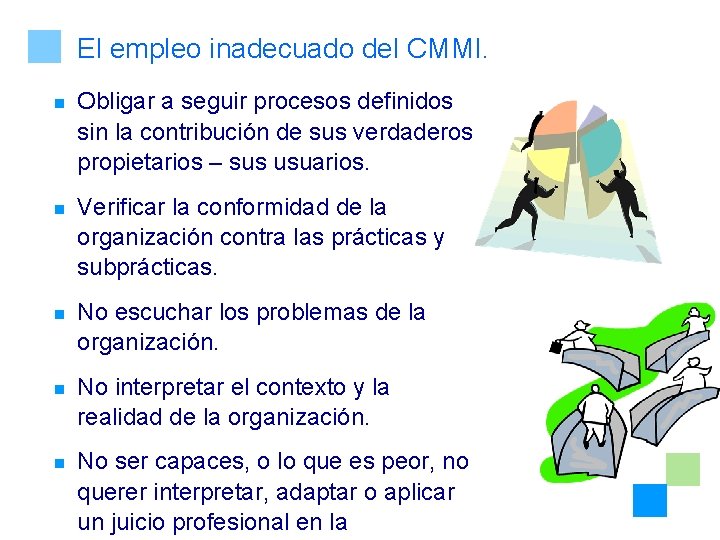 El empleo inadecuado del CMMI. n Obligar a seguir procesos definidos sin la contribución