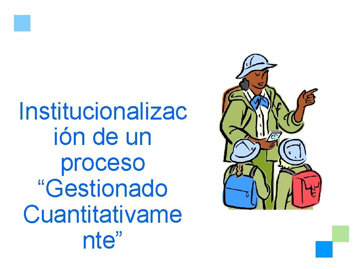 Institucionalizac ión de un proceso “Gestionado Cuantitativame nte” 