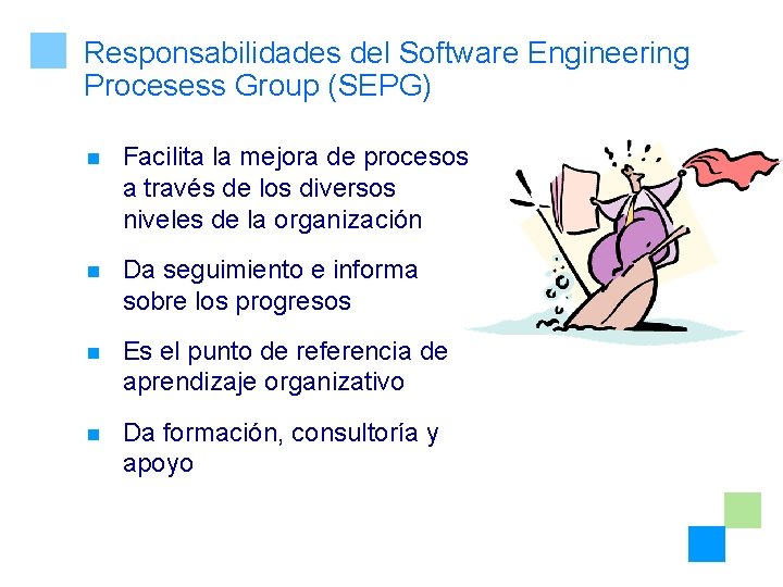 Responsabilidades del Software Engineering Procesess Group (SEPG) n Facilita la mejora de procesos a