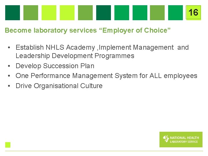 16 Become laboratory services “Employer of Choice” • Establish NHLS Academy , Implement Management