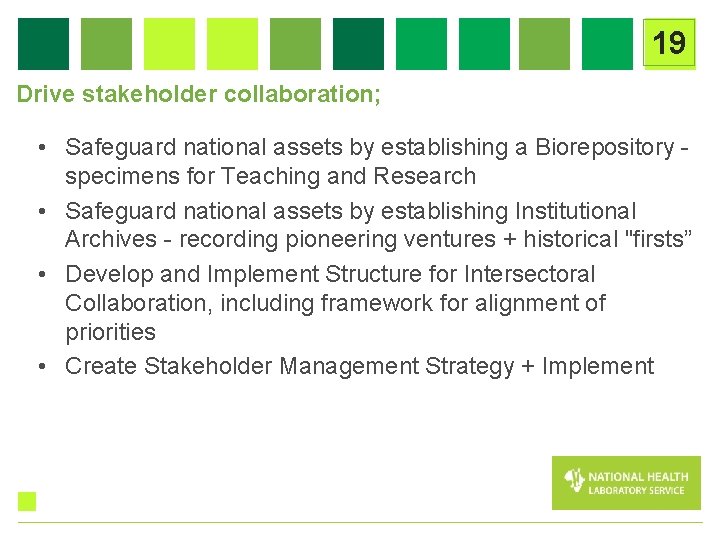 19 Drive stakeholder collaboration; • Safeguard national assets by establishing a Biorepository - specimens
