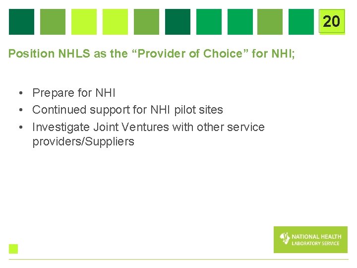 20 Position NHLS as the “Provider of Choice” for NHI; • Prepare for NHI