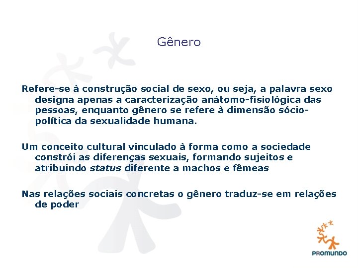 Gênero Refere-se à construção social de sexo, ou seja, a palavra sexo designa apenas