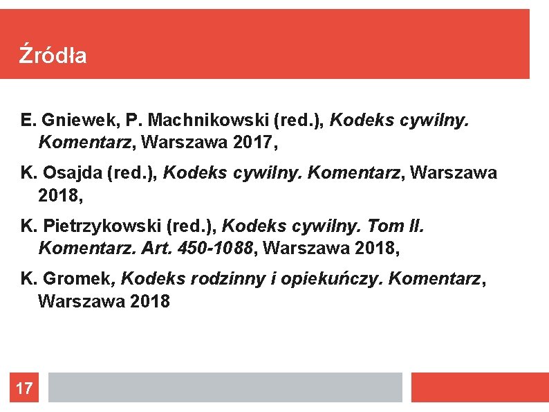 Źródła E. Gniewek, P. Machnikowski (red. ), Kodeks cywilny. Komentarz, Warszawa 2017, K. Osajda