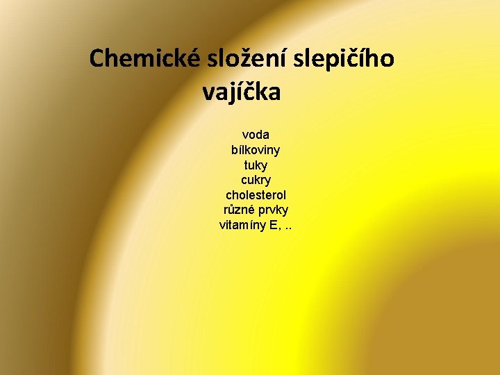 Chemické složení slepičího vajíčka voda bílkoviny tuky cukry cholesterol různé prvky vitamíny E, .