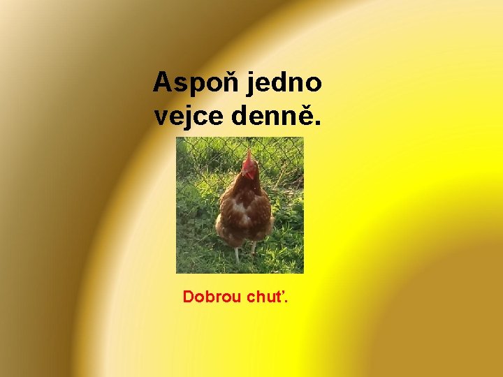 Aspoň jedno vejce denně. Dobrou chuť. 