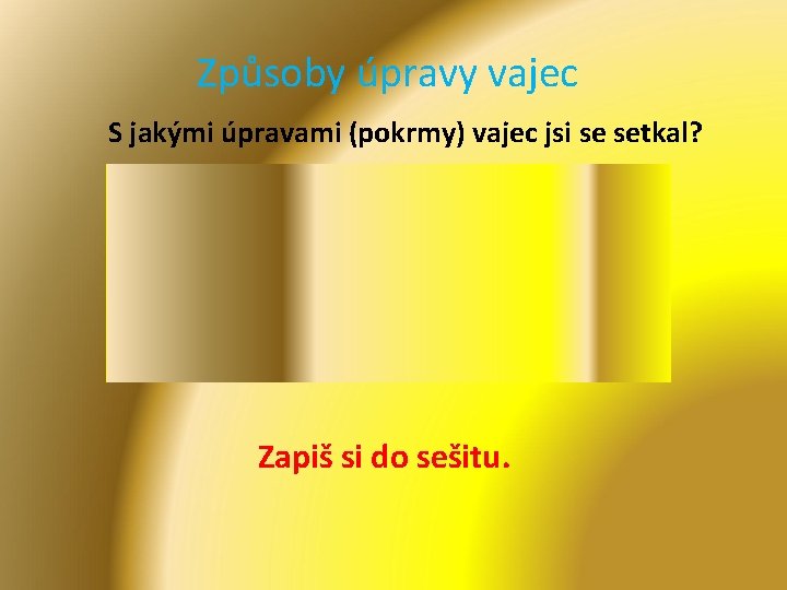 Způsoby úpravy vajec S jakými úpravami (pokrmy) vajec jsi se setkal? syrová vejce tepelně