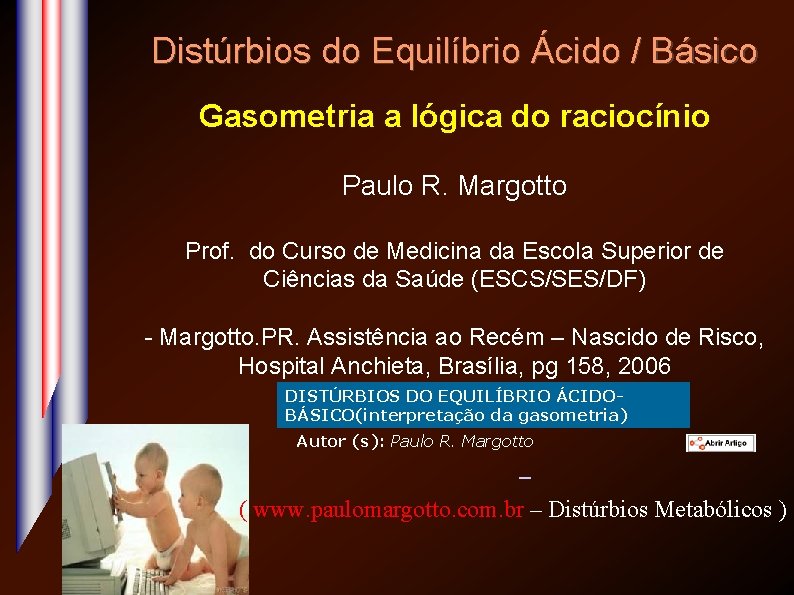 Distúrbios do Equilíbrio Ácido / Básico Gasometria a lógica do raciocínio Paulo R. Margotto