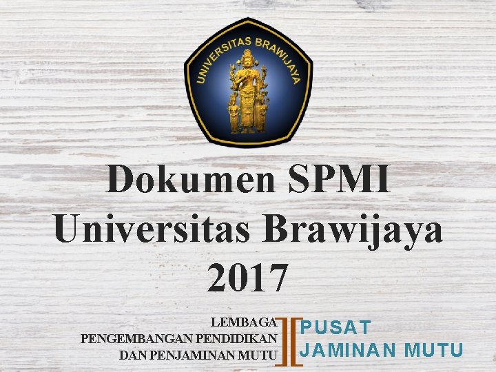 Dokumen SPMI Universitas Brawijaya 2017 ][ LEMBAGA PENGEMBANGAN PENDIDIKAN DAN PENJAMINAN MUTU PUSAT JAMINAN