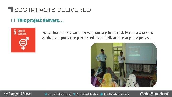 SDG IMPACTS DELIVERED � This project delivers… Educational programs for woman are financed. Female